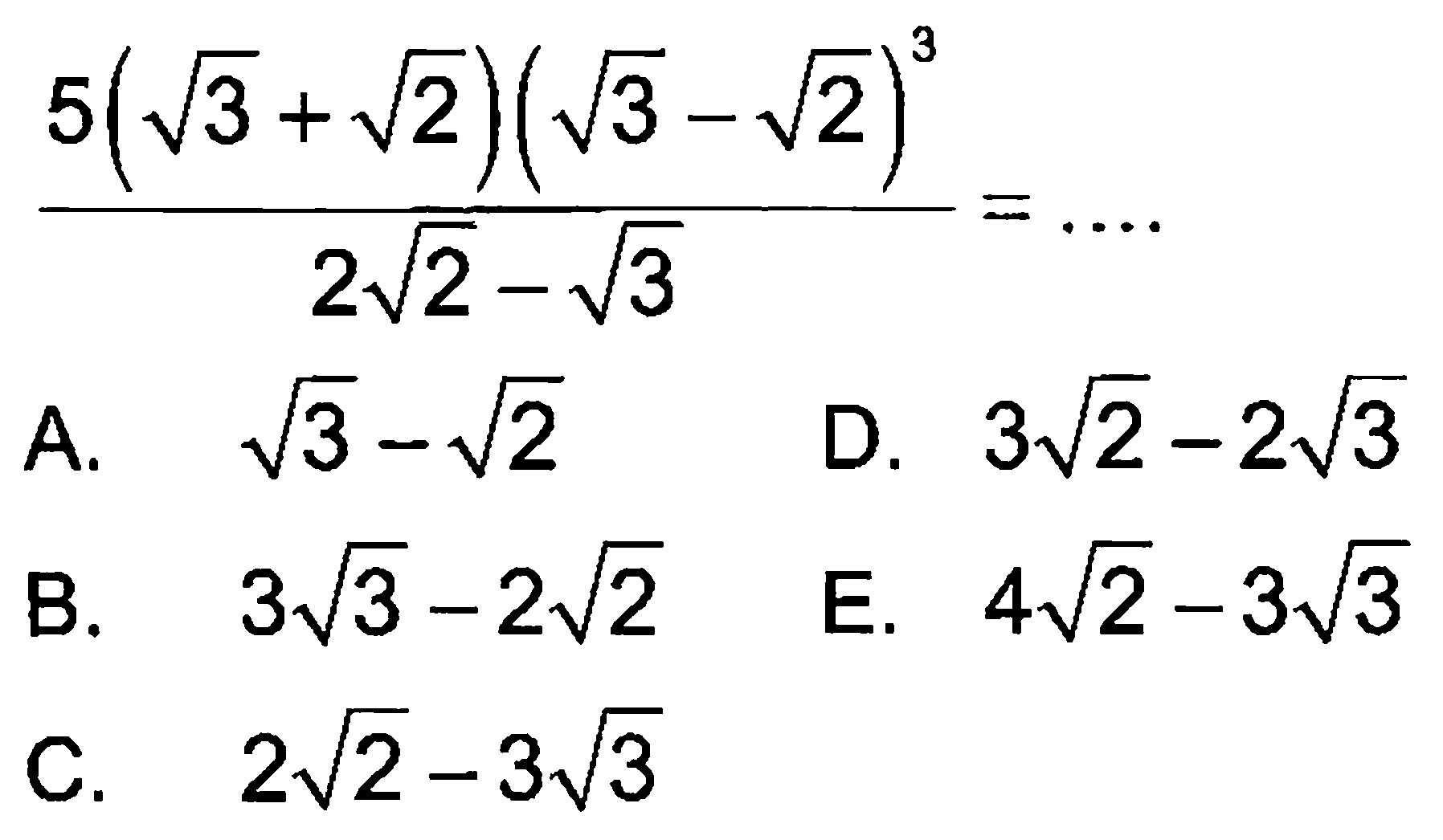 5 (akar(3) + akar(2)) (akar(3) - akar(2))^3 / (2 akar(2) - akar(3)) = ....