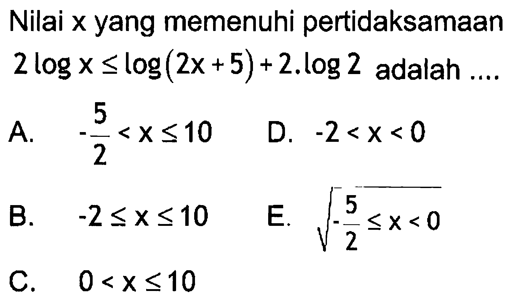 Nilai x yang memenuhi pertidaksamaan 2logx<=log(2x+5)+2.log2 adalah ....