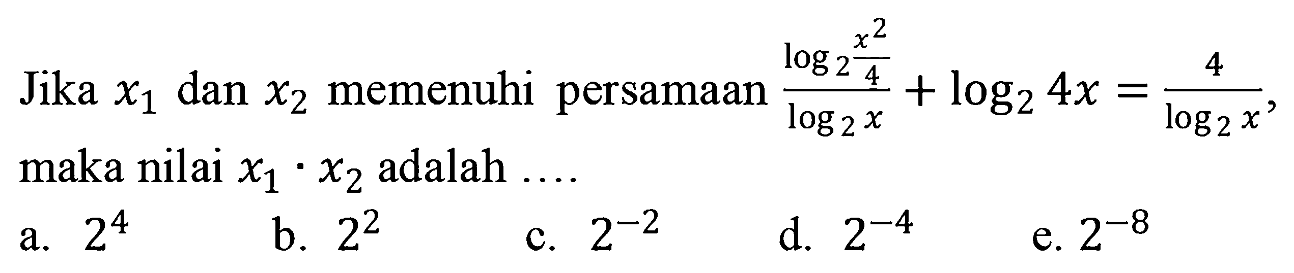 Jika x1 dan x2 memenuhi persamaan (log2 x^2/4)/(log2 x) + log2 4x = 4/log2 x maka nilai x1 . x2 adalah