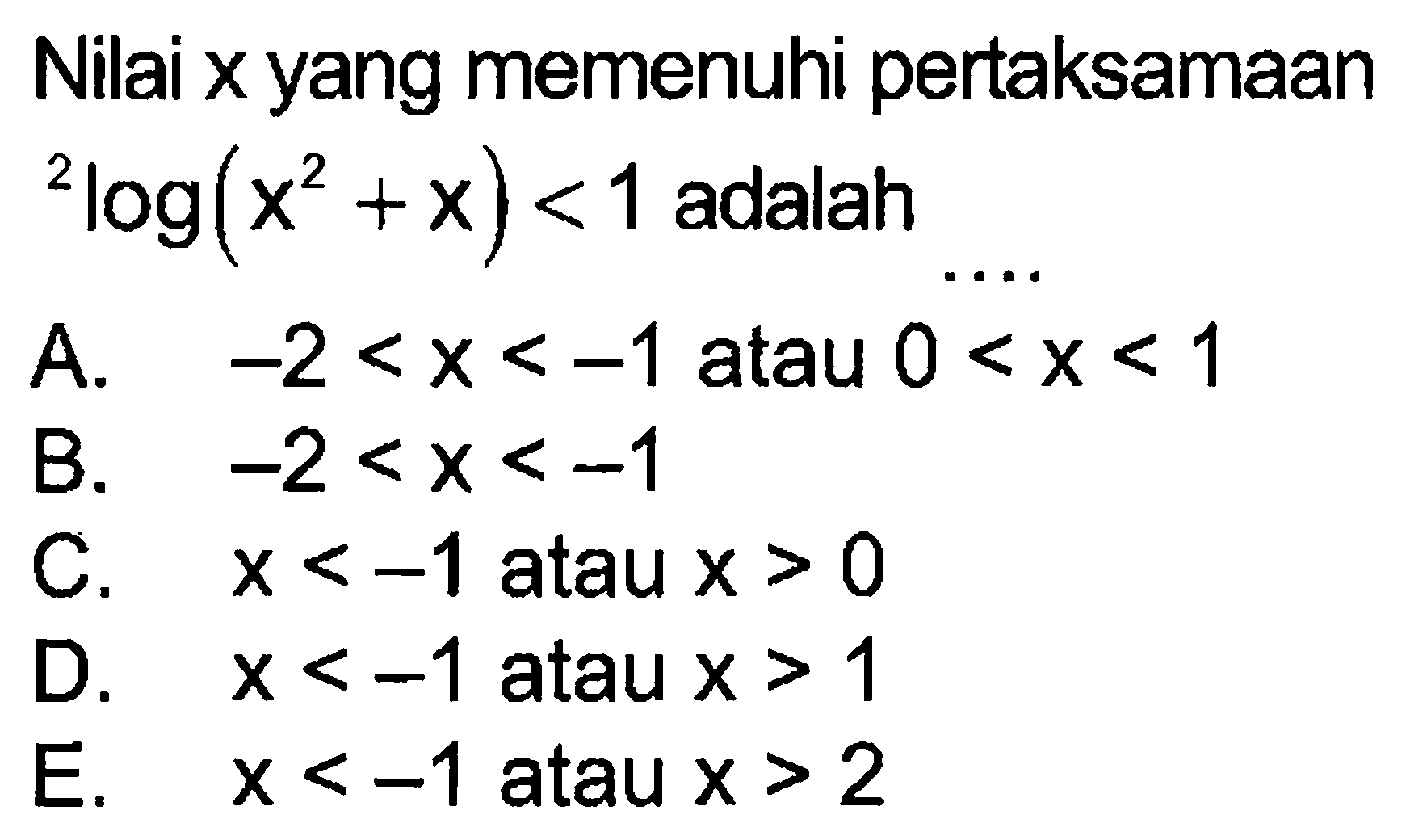 Nilai x yang memenuhi pertaksamaan 2log(x^2+x)<1 adalah ... A. -2<x<1 atau 0<x<1 B. -2<x<-1 C. x<-1 atau x>0 D. x<-1 atau x>1 E. x<-1 atau x >2