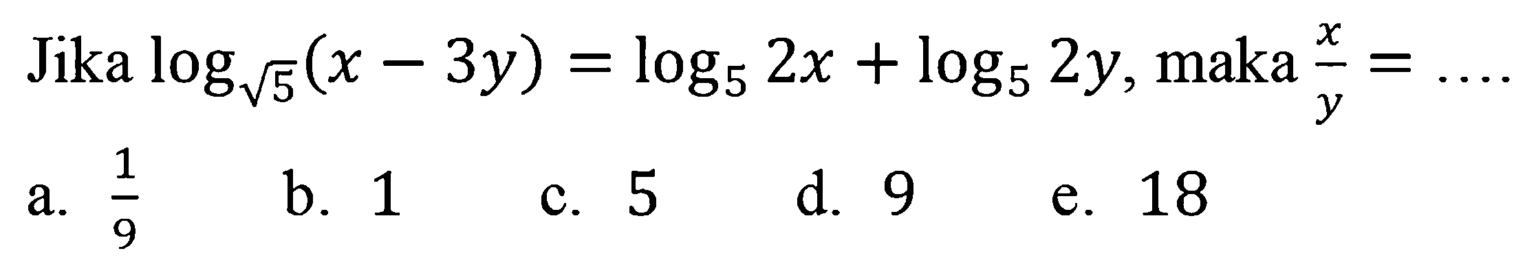 Jika log(5)^(1/2((x - 3y) = log5 2x + log5 2y, maka x/y =....