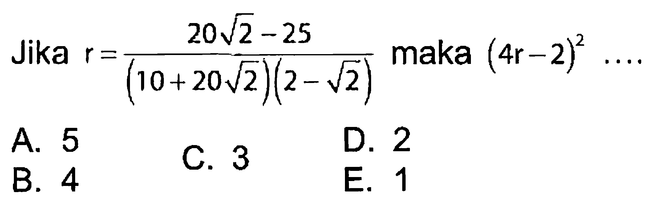 Jika r = (20akar(2) - 25)/((10+20akar(2)(2-akar(2)) maka (4r-2)^2