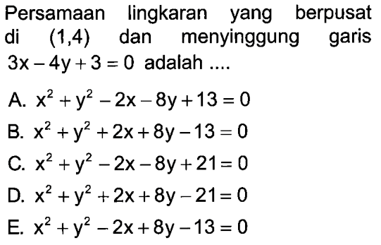 Persamaan lingkaran yang berpusat di (1,4) dan menyinggung garis 3x-4y+3=0 adalah ....   