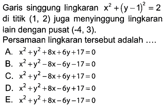 Garis singgung lingkaran  x^2+(y-1)^2=2  di titik  (1,2)  juga menyinggung lingkaran lain dengan pusat  (-4,3) .Persamaan lingkaran tersebut adalah ....