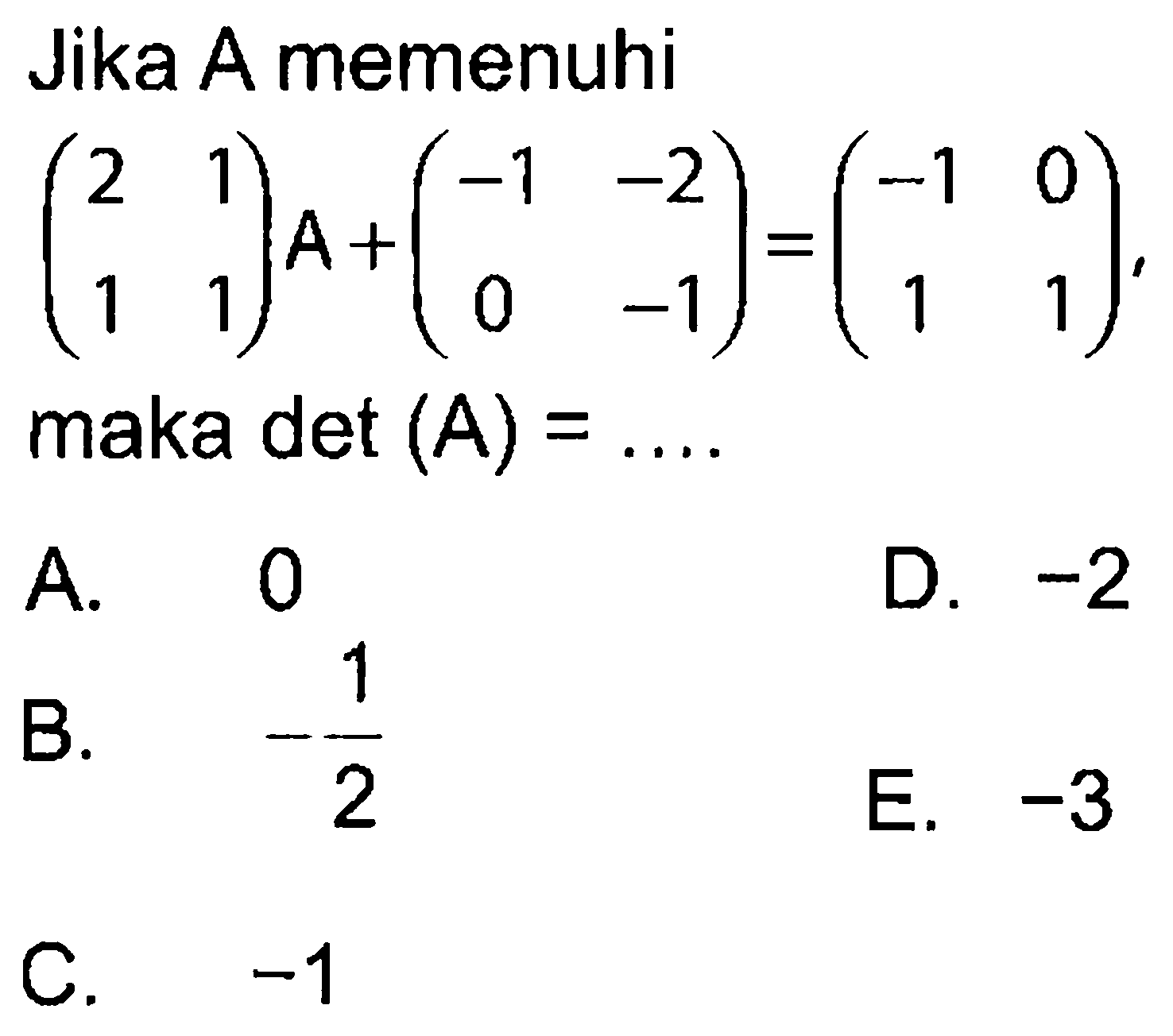 Jika A memenuhi (2 1 1 1)A+(-1 -2 0 -1)=(-1 0 1 1) maka det(A)=...