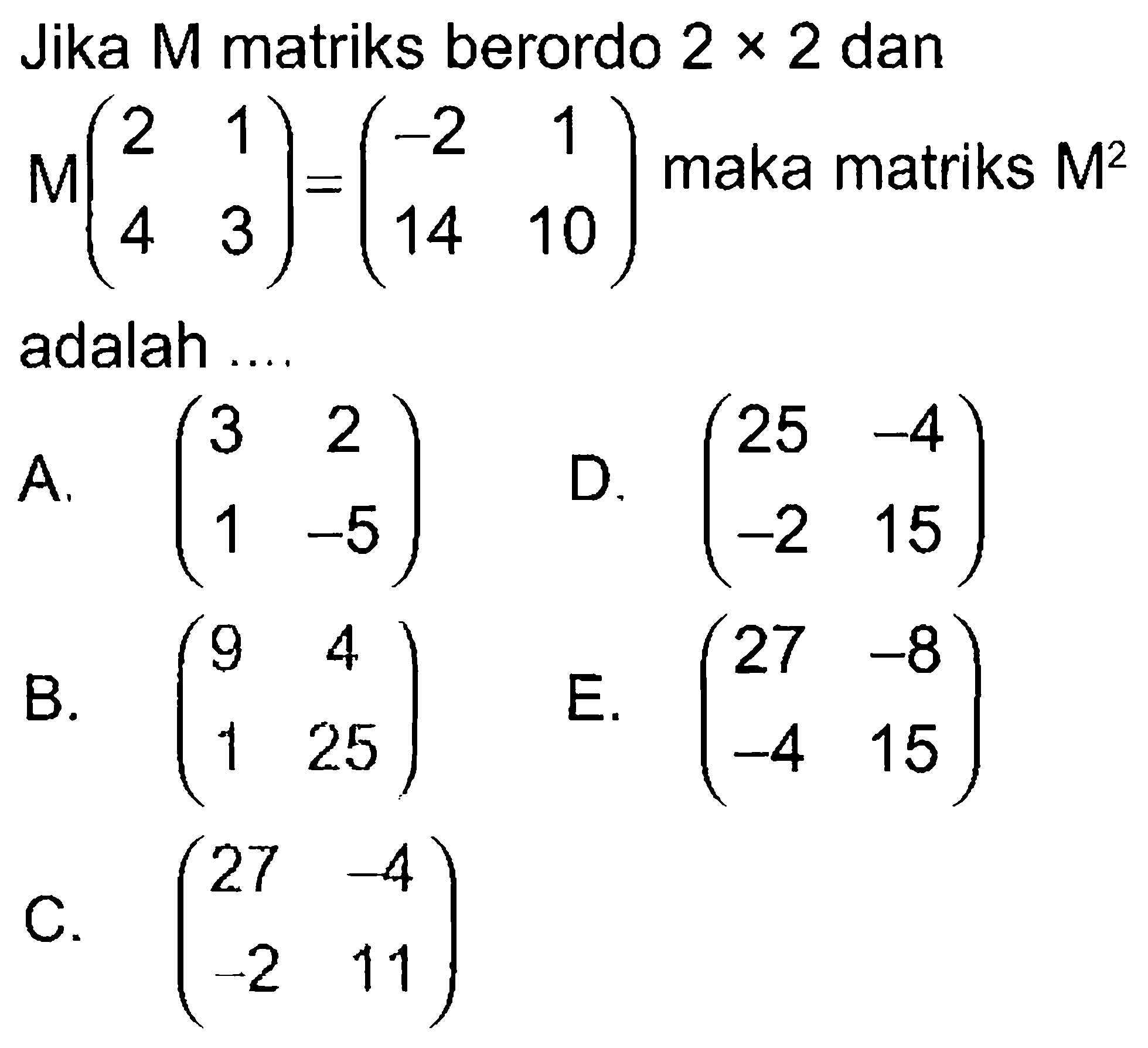 Jika M matriks berordo 2x2 dan M(2 1 4 3)=(-2 1 14 10) maka matriks M^2 adalah ...