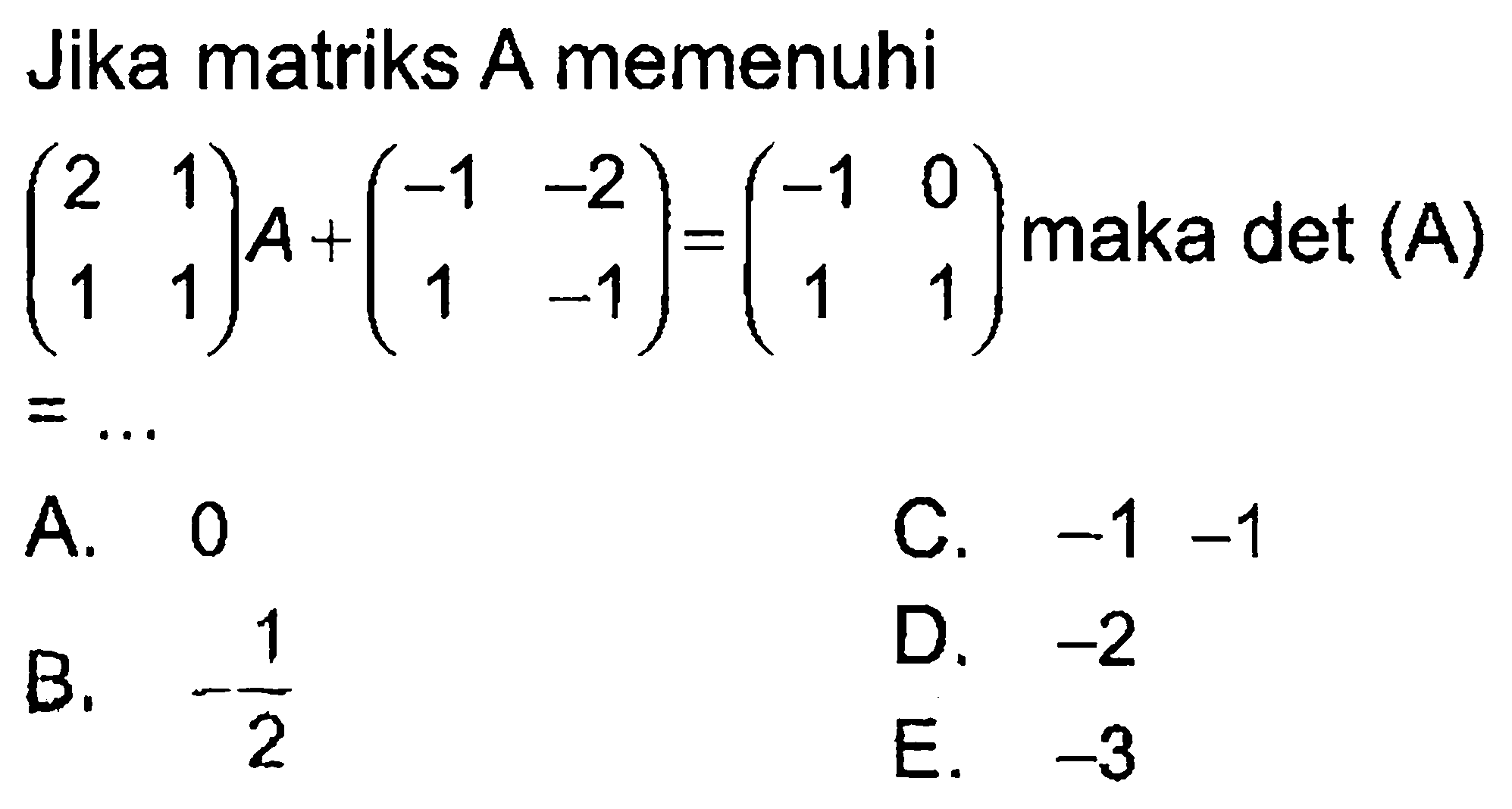 Jika matriks A memenuhi (2 1 1 1)A+(-1 -2 1 -1)=(-1 0 1 1) maka det (A)=...