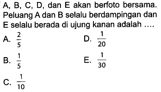 A, B, C, D, dan E akan berfoto bersama. Peluang A dan B selalu berdampingan dan E selalu berada di ujung kanan adalah ....