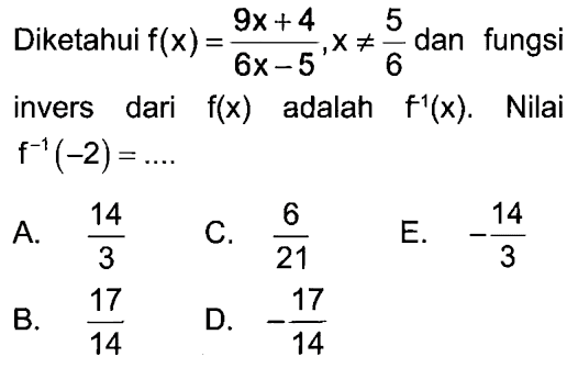 Diketahui  f(x)=(9x+4)/(6 x-5), x =/= 5/6  dan fungsi invers dari  f(x)  adalah  f^(-1)(x) . Nilai  f^(-1)(-2)=.... 