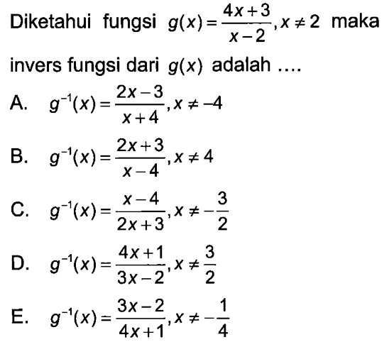 Diketahui fungsi g(x)=(4x+3)/(x-2), x=/=2 maka invers fungsi dari g(x) adalah .... 