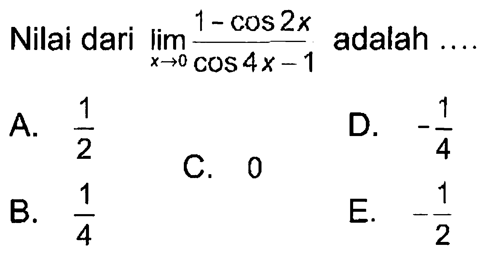 Nilai dari Iimit x -> 0 (1 - cos 2x)/(cos 4x-1) adalah ....