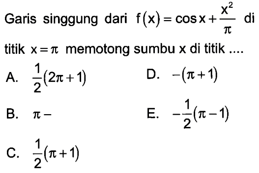 Garis singgung dari f(x) = cosx + x^2/pi di titik x=pi memotong sumbu x di titik ....