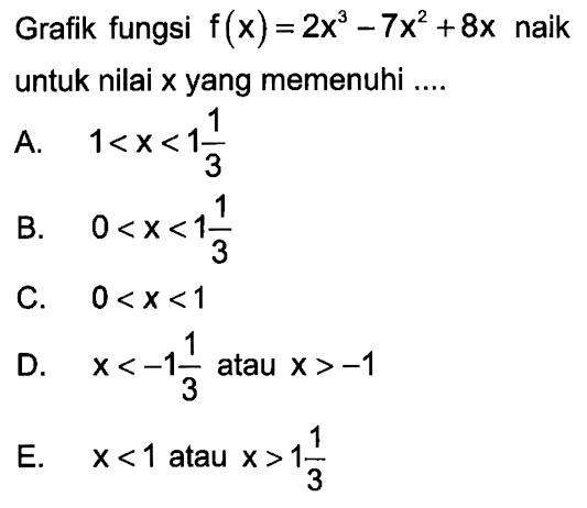 Grafik fungsi  f(x)=2x^3-7x^2+8x  naik untuk nilai x yang memenuhi ....