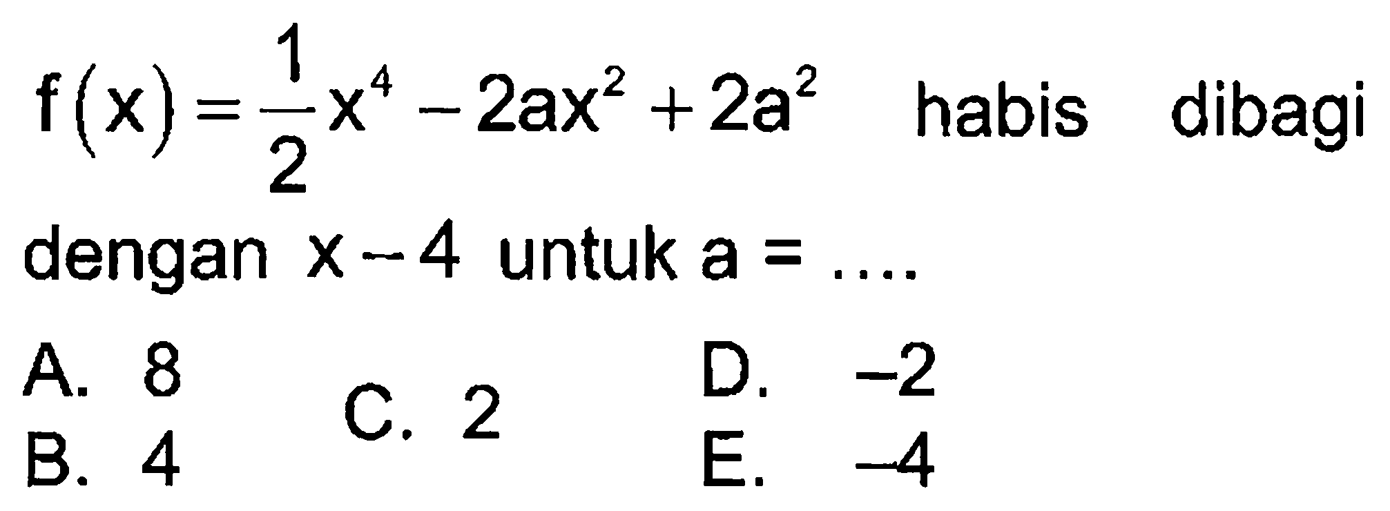 f(x)=1/2x^4-2ax^2+2a^2 habis dibagi dengan x-4 untuk a= ...