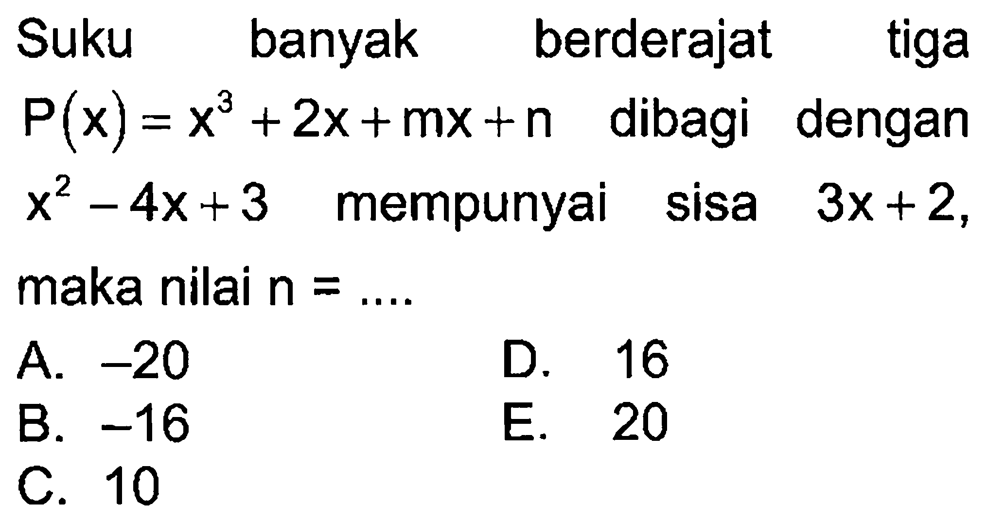 Suku banyak berderajat tiga P(x)=x^3+2x+mx+n dibagi dengan x^2-4x+3 mempunyai sisa 3x+2, maka nilai n= ...