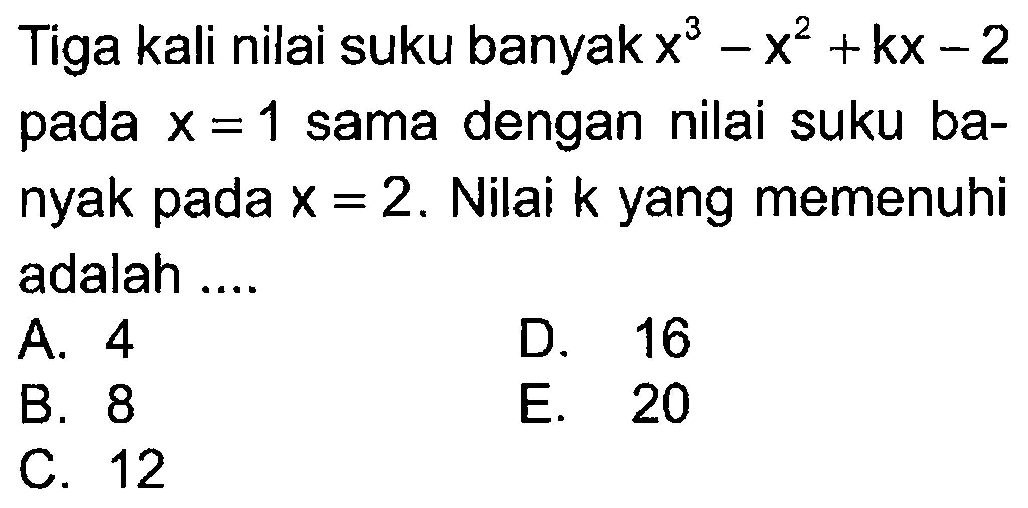 Tiga kali nilai suku banyak x^3 +x^2 + kx -2 pada x=1 sama dengan nilai suku ba-nyak pada x = 2. Nilai k yang memenuhi adalah....