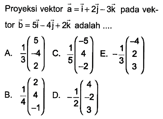 Proyeksi vektor a=i+2j-3k pada vektor b=5i-4j+2k  adalah ....