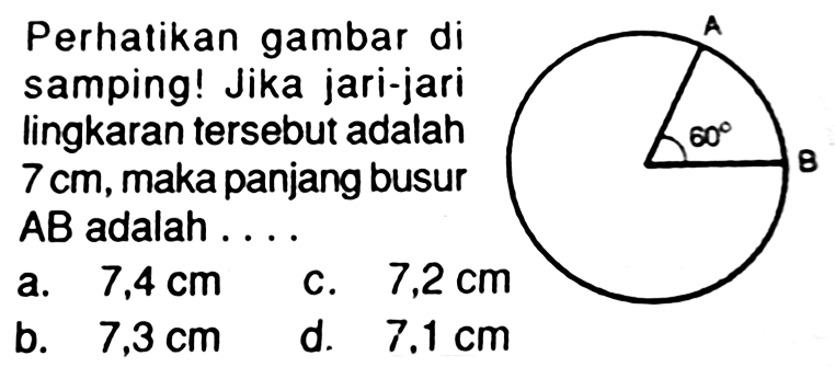 Perhatikan gambar di samping! Jika jari-jari lingkaran tersebut adalah 7 cm, maka panjang busur AB adalah .... 60 