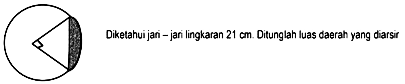 Diketahui jari - jari lingkaran 21 cm. Ditunglah luas daerah yang diarsir