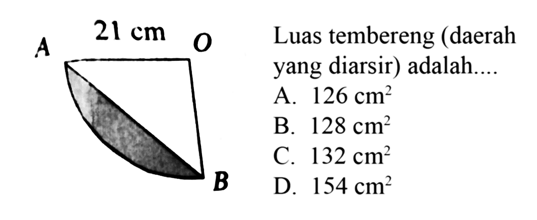 Luas tembereng (daerah yang diarsir) adalah....A O B 21 cm A. 126 cm^2
B. 128 cm^2
C. 132 cm^2
D. 154 cm^2