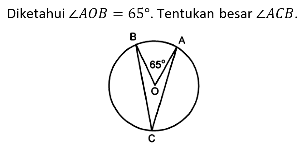 Diketahui  sudut AOB=65 . Tentukan besar  sudut ACB .