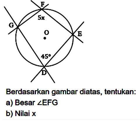 G, F, 5x, O, E, 45, DBerdasarkan gambar diatas, tentukan:a) Besar sudut EFG b) Nilai x