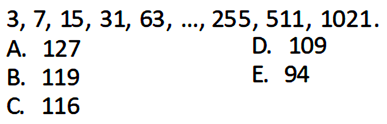  3, 7, 15, 31, 63, ..., 255, 511, 1021 
