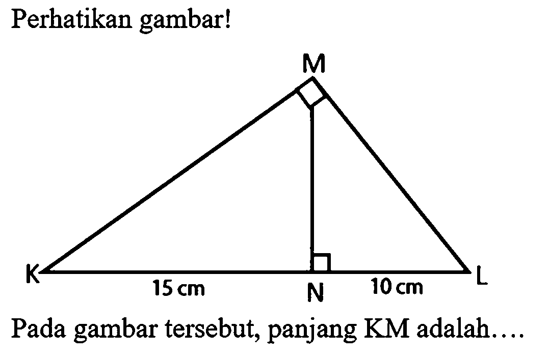 Perhatikan gambar! 15 cm 10 cm
Pada gambar tersebut, panjang  KM  adalah....