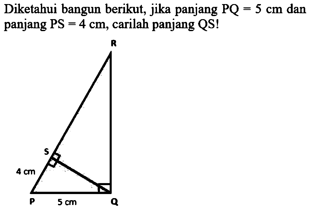 Diketahui bangun berikut, jika panjang  PQ=5 cm  dan panjang PS =  4 cm , carilah panjang QS!