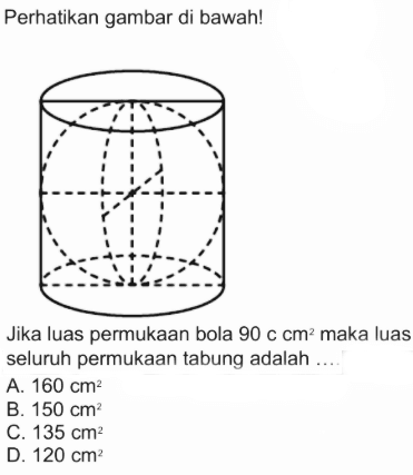 Perhatikan gambar di bawah!Jika luas permukaan bola  90 c cm^2  maka luas seluruh permukaan tabung adalah ....