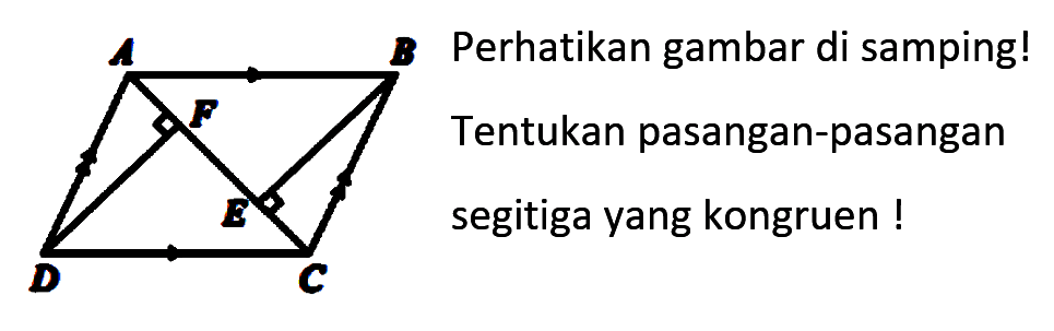 Perhatikan gambar di samping! Tentukan pasangan-pasangan segitiga yang kongruen! ABCD FE