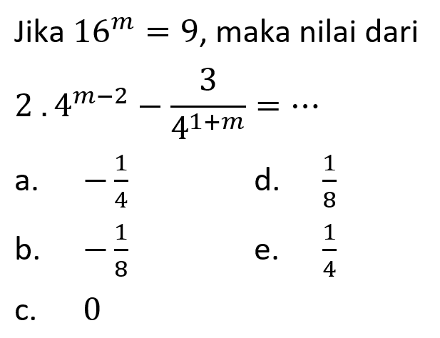 Jika 16^m = 9, maka nilai dari 2. 4^(m - 2) - 3/(4^(1 + m)) = ....