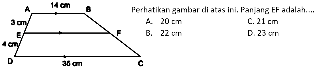 A 14 cm B 3 cm E F 4 cm D 35 cm C Perhatikan gambar di atas ini. Panjang EF adalah.... A. 20 cm B. 22 cm C. 21 cm D. 23 cm 