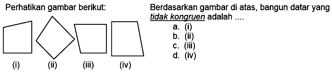 Berdasarkan gambar di atas, bangun datar yang tidak kongrueen adalah....a. (i)b. (ii)c. (iii)d. (iv) 