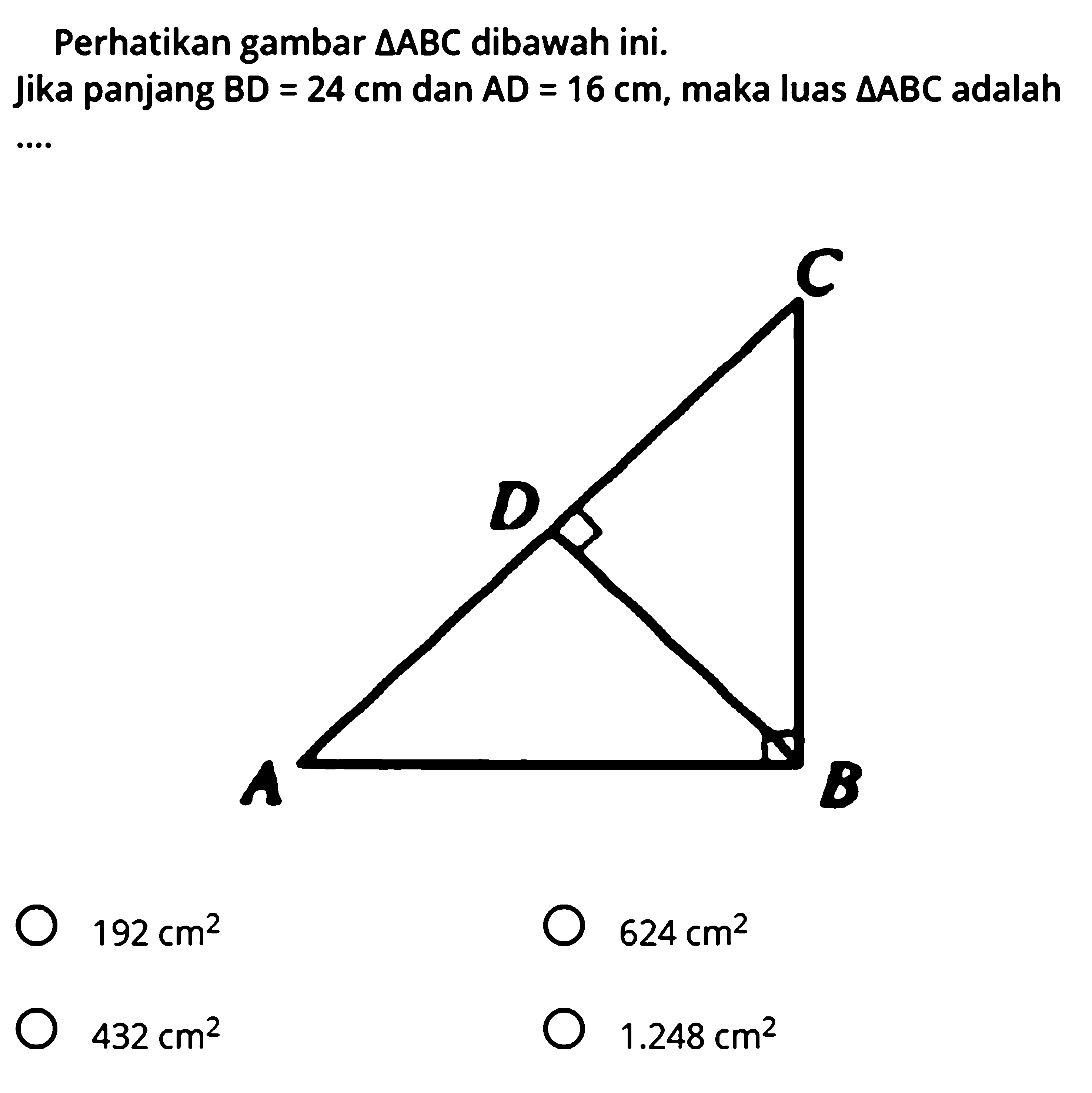 Perhatikan gambar segitiga ABC dibawah ini.Jika panjang BD=24 cm dan AD=16 cm, maka luas segitiga ABC adalah .... ADCB