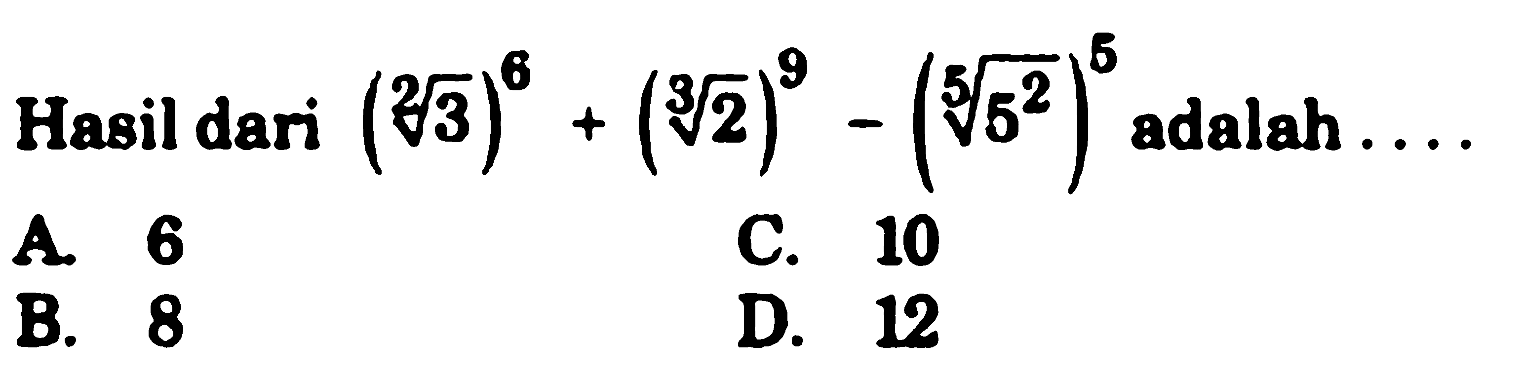 Hasil dari adalah (3^(1/2))^6 + (2^(1/3))^9 - (5^(152))^5 adalah ...