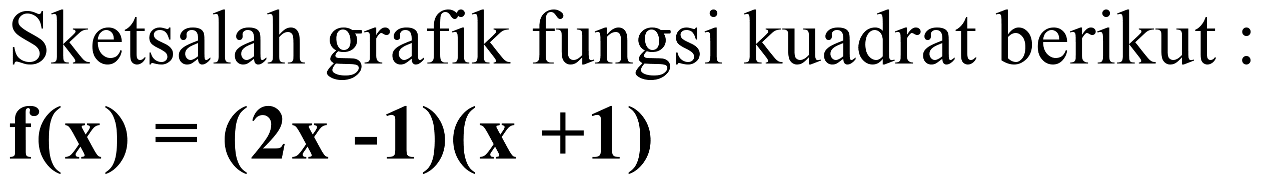 Sketsalah grafik fungsi kuadrat berikut: f(x)=(2x-1)(x+1) 