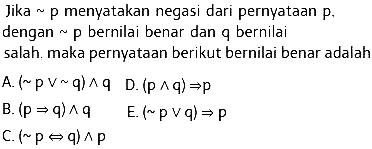 Jika p menyatakan negasi dari pernyataan p. dengan ~p bernilai benar dan q bernilai salah. maka pernyataan berikut bernilai benar adalah...