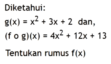 Diketahui:g(x)=x^2+3x+2 dan,  (fog)(x)=4x^2+12x+13Tentukan rumus f(x) 
