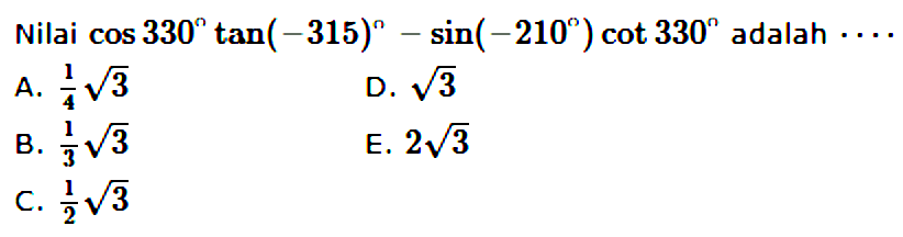 Nilai  cos 330 tan(-315)-sin(-210) cot 330 adalah  ... 
