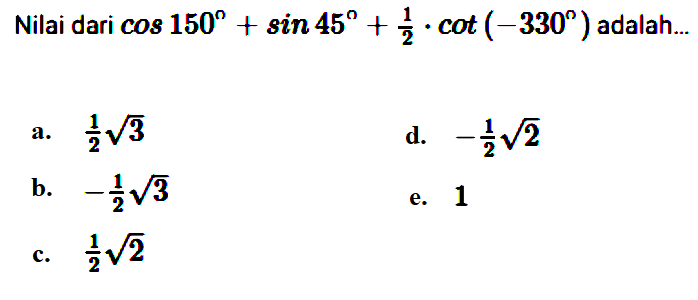 Nilai dari cos 150+sin 45+1/2.cot(-330) adalah..