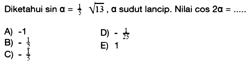 Diketahui sin a =akar(13)/5, a sudut lancip. Nilai cos 2a=