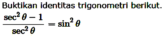 Buktikan identitas trigonometri berikut. (sec^2 theta-1)/(sec^2 theta)=sin^2 theta