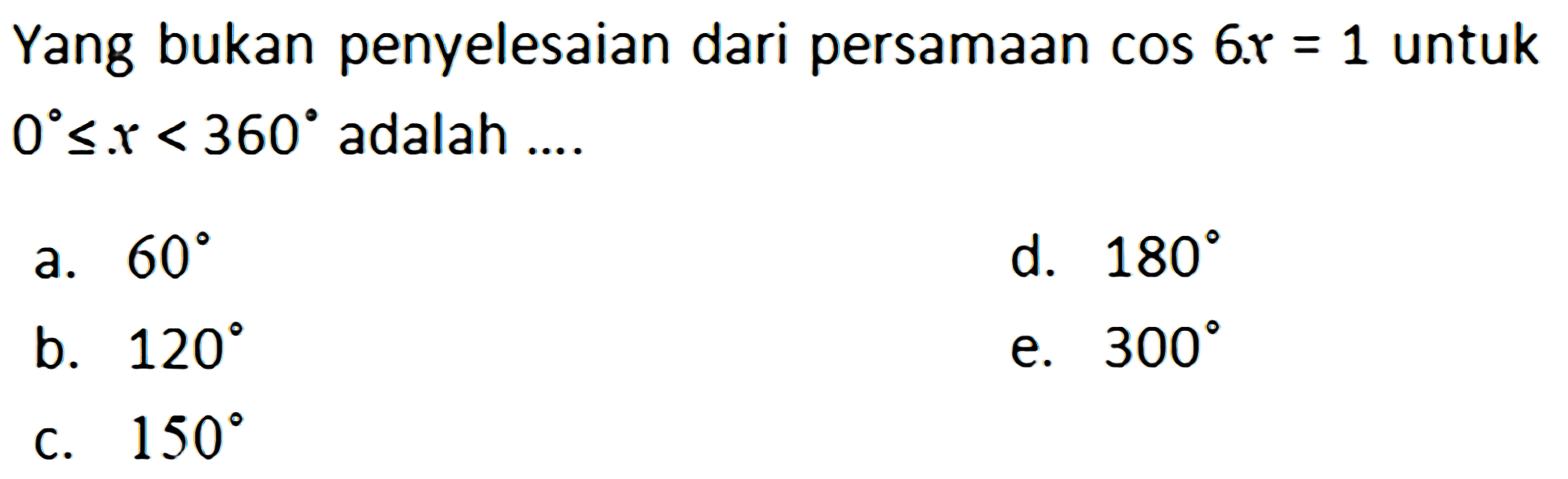 Yang bukan penyelesaian dari persamaan cos 6x=1 untuk 0<=x<360 adalah ...