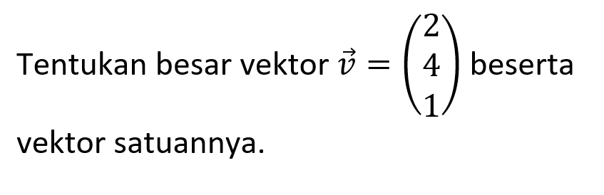 Tentukan besar vektor v=(2  4  1) beserta vektor satuannya.