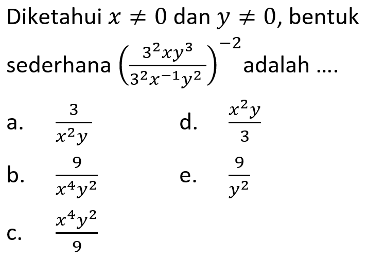 Diketahui x =/= 0 dan y =/= 0, bentuk sederhana ((3^2 xy^3)/(3^2x^-1y^2))^-2 adalah...