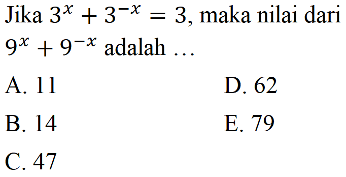 Jika 3^X+3^-x=3, maka nilai dari 9^x+9^-x adalah ...