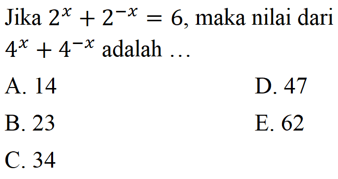 Jika 2^x+2^-x=6, maka nilai dari 4^x+4^-x adalah ...