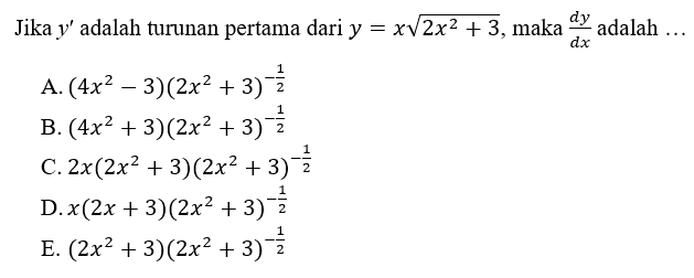 Jika  y'  adalah turunan pertama dari  y=x akar(2x^2+3), maka  dy/dx  adalah  .... 
