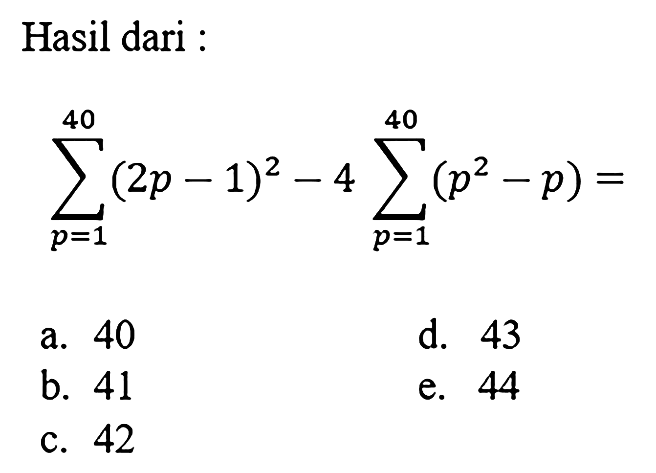 Hasil dari :sigma p=1 40 (2p-1)^4 sigma p=1 40 (p^2-p)= 